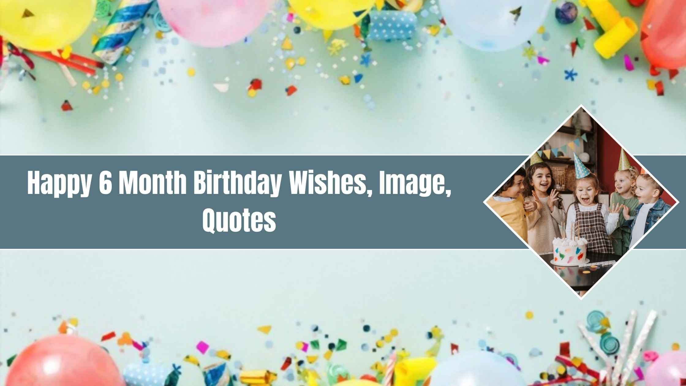 Best 150+ Happy 6 Month Birthday Wishes, Image, Quotes